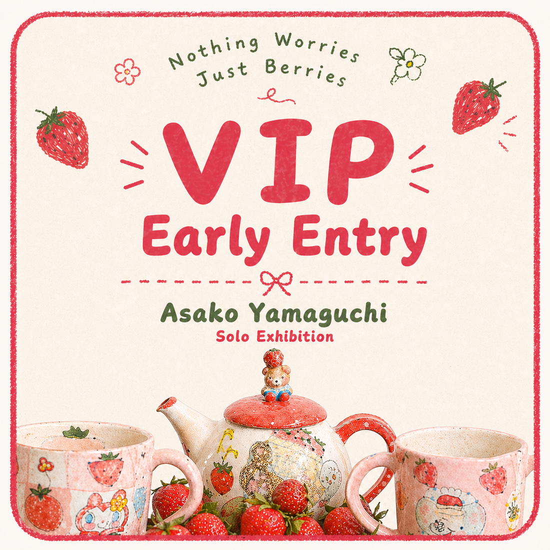 「Nothing Worries Just Berries」Exhibition VIP Entry Tickets